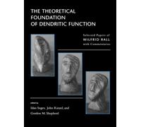 The Theoretical Foundation of Dendritic Function: The Collected Papers of Wilfrid Rall with Commentaries