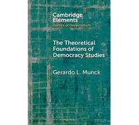 The Theoretical Foundations of Democracy Studies: Concepts, Causes, and Outcomes (Elements in the Politics of Development)