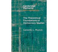 The Theoretical Foundations of Democracy Studies: Concepts, Causes, and Outcomes (Elements in the Politics of Development)