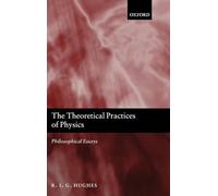 The Theoretical Practices of Physics: Philosophical Essays