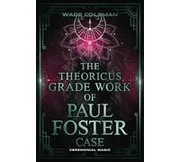 THE THEORICUS GRADE WORK OF PAUL FOSTER CASE (Paul Foster Case's Gradework)