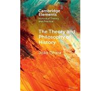 The Theory and Philosophy of History: Global Variations (Elements in Historical Theory and Practice)