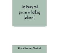 The theory and practice of banking (Volume I)