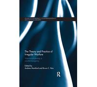 The Theory and Practice of Irregular Warfare: Warrior-scholarship in counter-insurgency (Studies in Insurgency, Counterinsurgency and National Security)