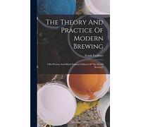 The Theory And Practice Of Modern Brewing: A Re-written And Much Enlarged Edition Of "the Art Of Brewing"