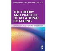 The Theory and Practice of Relational Coaching : Complexity, Paradox and Integration