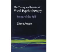 The Theory and Practice of Vocal Psychotherapy : Songs of the Self
