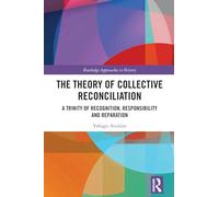 The Theory of Collective Reconciliation: A Trinity of Recognition, Responsibility and Reparation (Routledge Approaches to History)