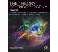 THE THEORY OF ENDOBIOGENY: ADVANCED CONCEPTS FOR THE TREATMENT OF COMPLEX CLINICAL CONDITIONS: Volume 3: Advanced Concepts for the Treatment of Complex Clinical Conditions