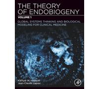 The Theory of Endobiogeny: Volume 1: Global Systems Thinking and Biological Modeling for Clinical Medicine