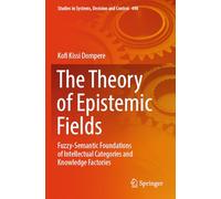 The Theory of Epistemic Fields: Fuzzy-Semantic Foundations of Intellectual Categories and Knowledge Factories (Studies in Systems, Decision and Control, 498)
