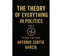 The Theory of Everything in Politics: A Complete Theory of the State - Rights, Institutions, Markets, and Monetary Structure (Vol. 2)
