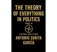 The Theory of Everything in Politics: Political Theory and Geopolitics (Vol. 4)