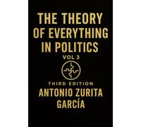 The Theory of Everything in Politics: The International Logic of Power Trade, Migration, Energy, Climate, and the Forces That Shape Nations (Vol. 3)