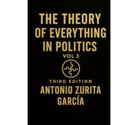 The Theory of Everything in Politics: The International Logic of Power Trade, Migration, Energy, Climate, and the Forces That Shape Nations (Vol. 3)