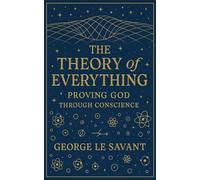 The Theory of Everything: Proving God Through Conscience