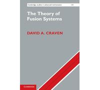 The Theory of Fusion Systems – An Algebraic Approach – Cambridge Studies in Advanced Mathematics 131