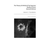 The Theory of Infinity & The Supreme Reality of Form - Volume 1 (Second Edition): Foundations