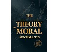 THE THEORY OF MORAL SENTIMENTS (LARGE PRINT EDITION): Why We Care: Understanding the Emotions That Shape Morality and Society