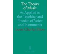 The Theory of Music: As Applied to the Teaching and Practice of Voice and Instruments