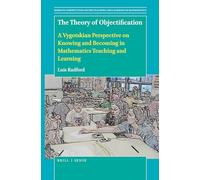 The Theory of Objectification: A Vygotskian Perspective on Knowing and Becoming in Mathematics Teaching and Learning: 4 (Semiotic Perspectives on the Teaching and Learning of Mathematics, 4)