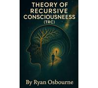 The Theory of Recursive Consciousness.: 7 (My Original Works.)