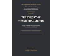 THE THEORY OF TIME'S FRAGMENTS: A Time-Centred Ontology of Matter, Consciousness and Society