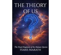 The Theory of Us: The Final Diagnosis of the Human Species