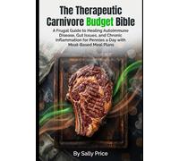 The Therapeutic Carnivore Budget Bible: A Frugal Guide to Healing Autoimmune Disease, Gut Issues, and Chronic Inflammation for Pennies a Day with ... Plans. (Ancestral Health Wisdom For Today!)