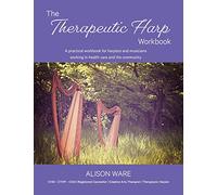 The Therapeutic Harp Workbook: A practical workbook for harpists and musicians working in health care and the community