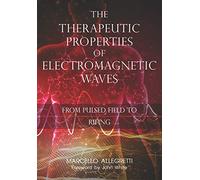 The Therapeutic Properties of Electromagnetic Waves: From Pulsed Fields to Rifing: 5 (Electromagnetic devices and frequencies for care and well-being)