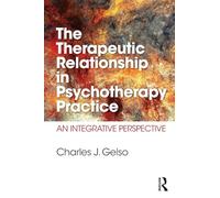 The Therapeutic Relationship in Psychotherapy Practice by Gelso & Charles J. University of MarylandC