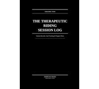 The Therapeutic Riding Session Log: Session Records, Goal Tracking & Progress Notes for Therapeutic Riding Instructors & Adaptive Programs
