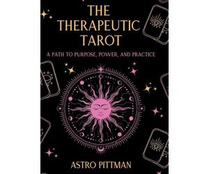 The Therapeutic Tarot - Hardcover Edition: A Path to Purpose, Power, and Practice: 1