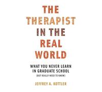 The Therapist in the Real World: What You Never Learn in Graduate School (but Really Need to Know) (Norton Professional)