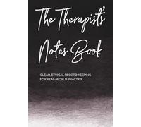 The Therapist’s Notes Book: Simple, ethical record keeping for counsellors, psychotherapists, therapists and trainees in real-world practice