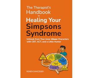 The Therapist's Handbook for Healing Your Simpsons Syndrome: Unhook from Your Inner Chaos Characters with CBT, ACT, and a Little Humor