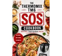 The Thermomix TM6 SOS Cookbook: Fast & Easy Recipes Ready in 30 Minutes or Less (The Complete Thermomix™ TM6 Collection)