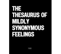 The Thesaurus of Mildly Synonymous Feelings: The Coffee Table Book