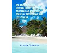 The Thesis Writing Survival Guide: Research and Write an Academic Thesis or Disseration with Less Stress