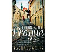 The Thing About Prague...: How I Gave It All Up For a New Life in Europe's Most Eccentric City