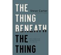 The Thing Beneath the Thing : What's Hidden Inside (and What God Helps Us Do About It)