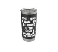 The Thing I Shouldn't Be Doing... Funny Saying Sarcastic Stainless Steel Insulated Tumbler