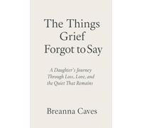 The Things Grief Forgot To Say