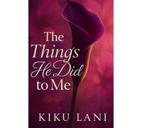 The Things He Did to Me: Book Three of the Undone by Him Trilogy: 3