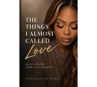 The Things I Almost Called Love: Quiet Lessons from Loud Moments