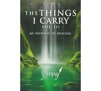 The Things I Carry: Volume III:: My Pathway To Healing