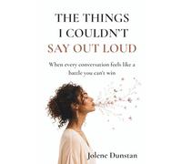The Things I Couldn’t Say Out Loud: When every conversation feels like a battle you can’t win: Understanding Self-Silencing, People-Pleasing, and ... (The Don’t Forget Yourself Collection)