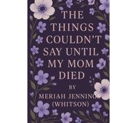 The Things I Couldn't Say Until My Mom Died