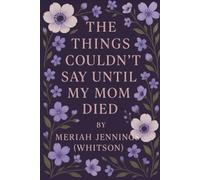 The Things I Couldn't Say Until My Mom Died